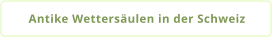 Antike Wettersäulen in der Schweiz